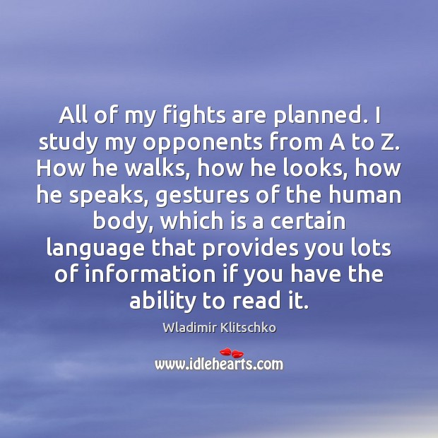 All of my fights are planned. I study my opponents from A Wladimir Klitschko Picture Quote
