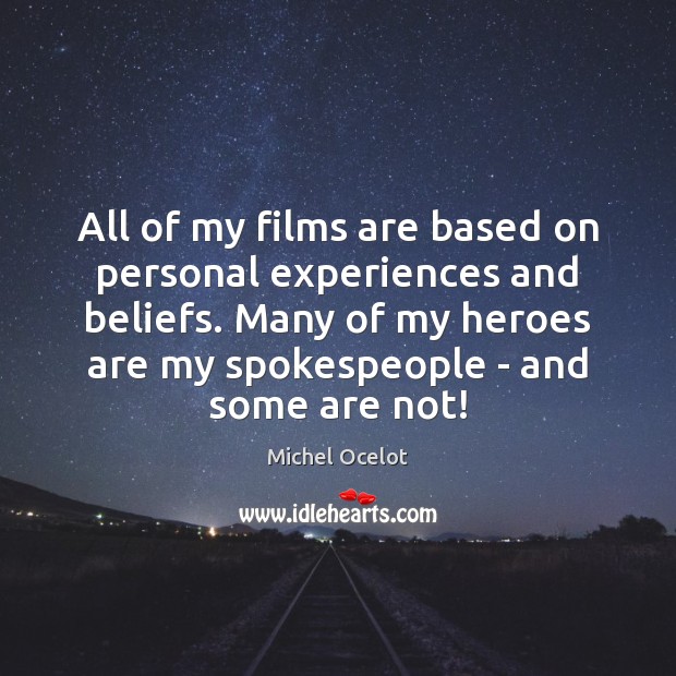 All of my films are based on personal experiences and beliefs. Many Michel Ocelot Picture Quote