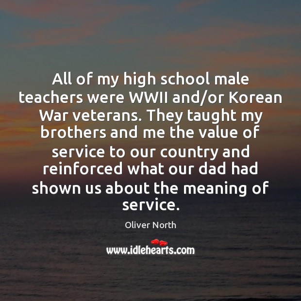 All of my high school male teachers were WWII and/or Korean Oliver North Picture Quote