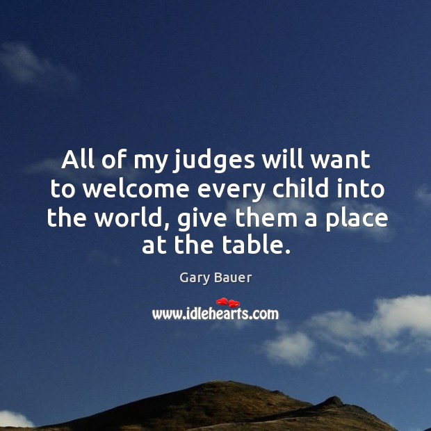 All of my judges will want to welcome every child into the world, give them a place at the table. Image