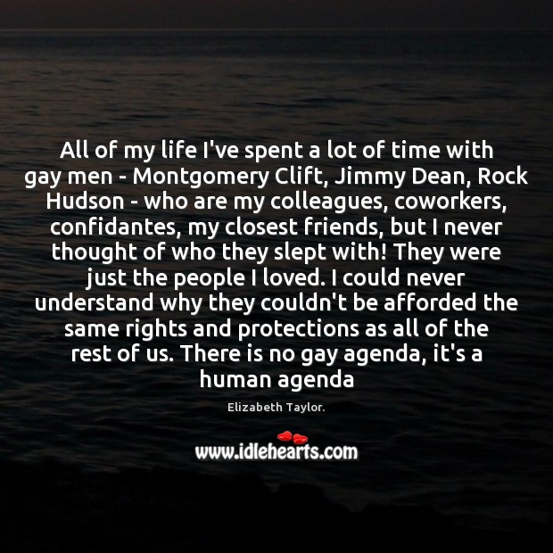 All of my life I’ve spent a lot of time with gay 
