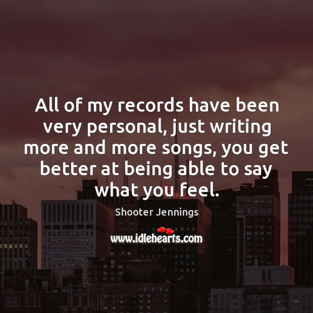 All of my records have been very personal, just writing more and Shooter Jennings Picture Quote
