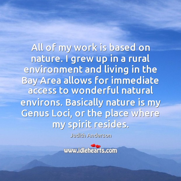 All of my work is based on nature. I grew up in Access Quotes Image