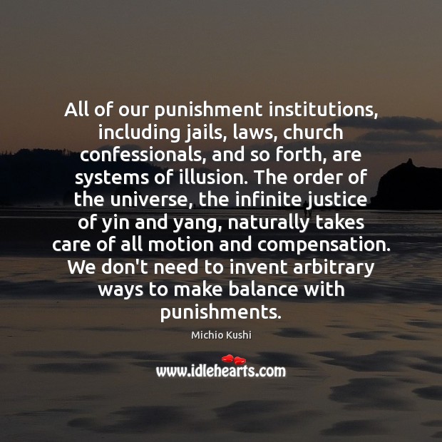 All of our punishment institutions, including jails, laws, church confessionals, and so 