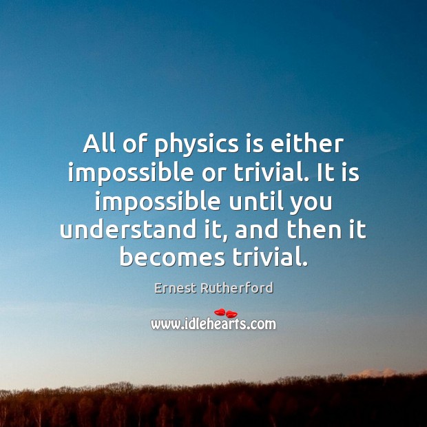 All of physics is either impossible or trivial. It is impossible until Image