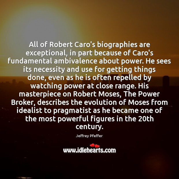 All of Robert Caro’s biographies are exceptional, in part because of Caro’s Jeffrey Pfeffer Picture Quote