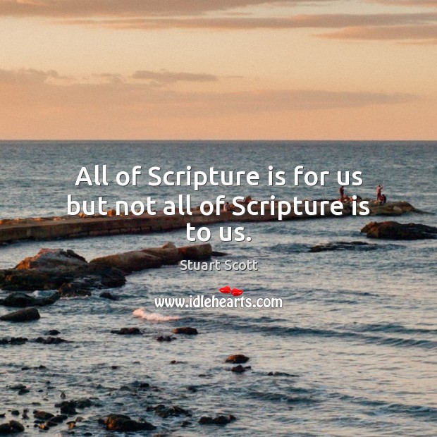 All of Scripture is for us but not all of Scripture is to us. Stuart Scott Picture Quote