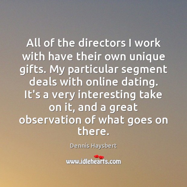 All of the directors I work with have their own unique gifts. Dennis Haysbert Picture Quote