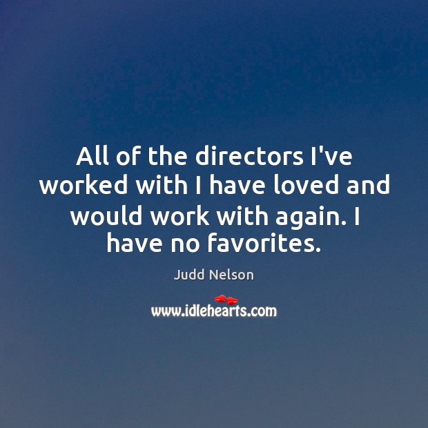 All of the directors I’ve worked with I have loved and would Judd Nelson Picture Quote