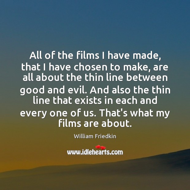 All of the films I have made, that I have chosen to William Friedkin Picture Quote