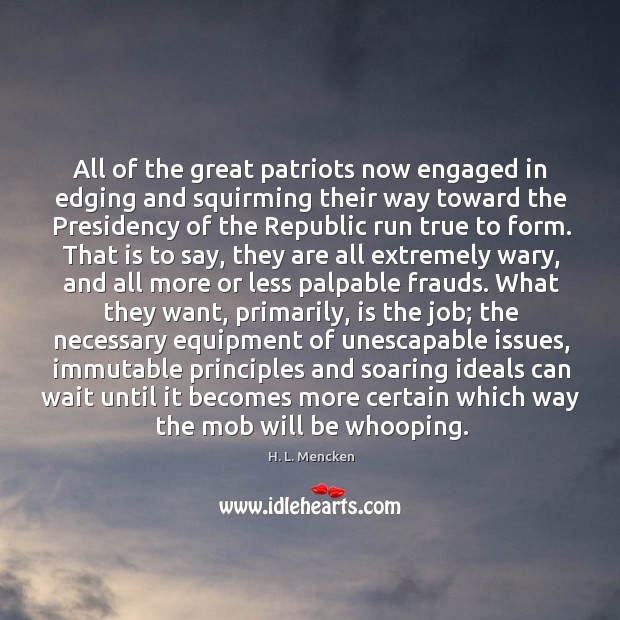 All of the great patriots now engaged in edging and squirming their H. L. Mencken Picture Quote