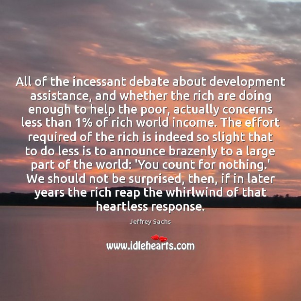All of the incessant debate about development assistance, and whether the rich Effort Quotes Image
