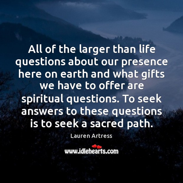 All of the larger than life questions about our presence here on Lauren Artress Picture Quote