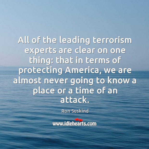 All of the leading terrorism experts are clear on one thing: that in terms of protecting america Image
