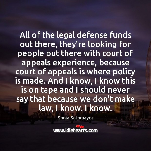 All of the legal defense funds out there, they’re looking for people Sonia Sotomayor Picture Quote