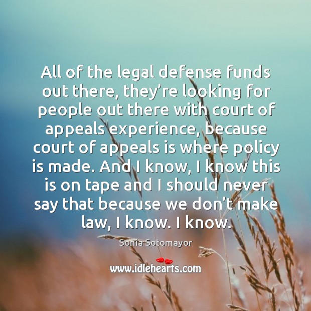All of the legal defense funds out there, they’re looking for people out there with court Sonia Sotomayor Picture Quote