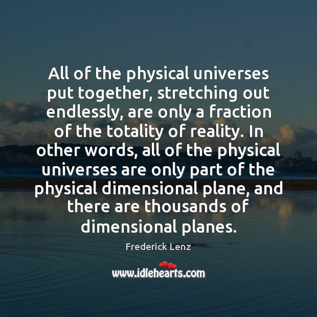 All of the physical universes put together, stretching out endlessly, are only Frederick Lenz Picture Quote