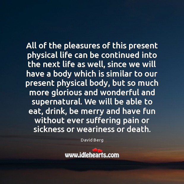 All of the pleasures of this present physical life can be continued Image