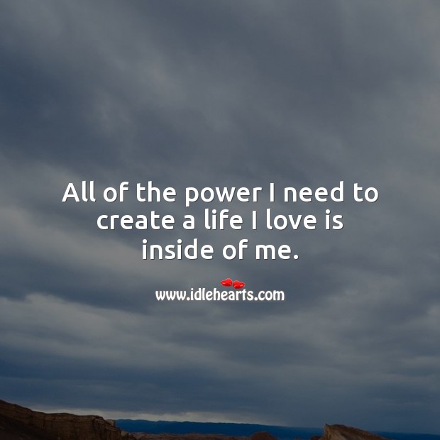 All of the power I need to create a life I love is inside of me. Love Is Quotes Image