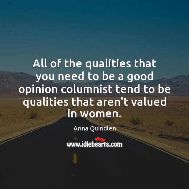 All of the qualities that you need to be a good opinion Anna Quindlen Picture Quote