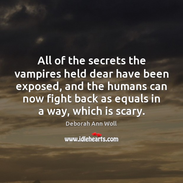 All of the secrets the vampires held dear have been exposed, and Deborah Ann Woll Picture Quote