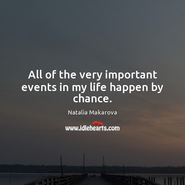 All of the very important events in my life happen by chance. Chance Quotes Image