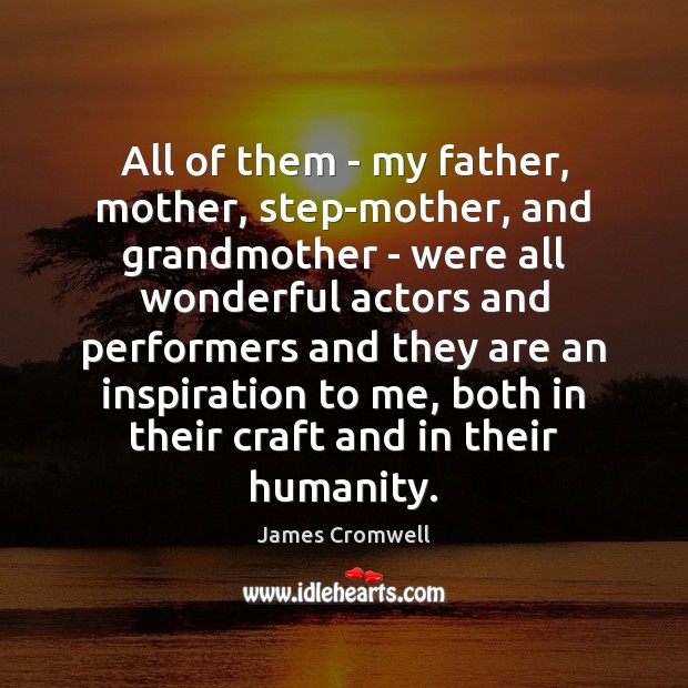 All of them – my father, mother, step-mother, and grandmother – were James Cromwell Picture Quote