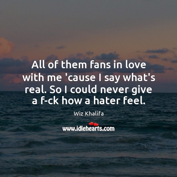 All of them fans in love with me ’cause I say what’s Wiz Khalifa Picture Quote