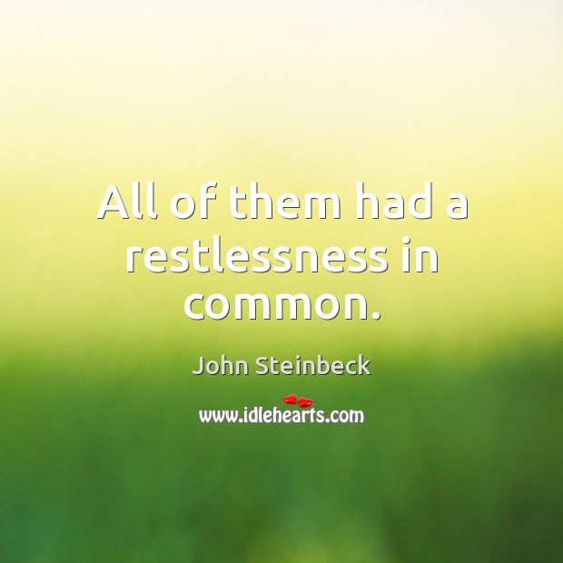 All of them had a restlessness in common. John Steinbeck Picture Quote