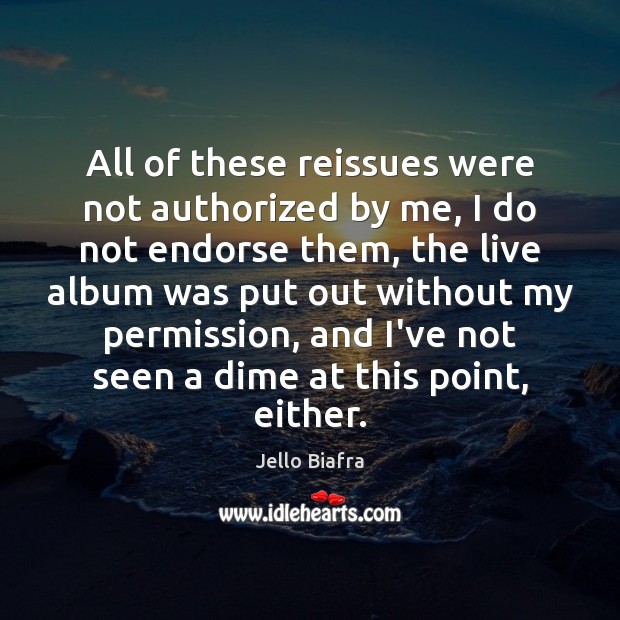 All of these reissues were not authorized by me, I do not Jello Biafra Picture Quote