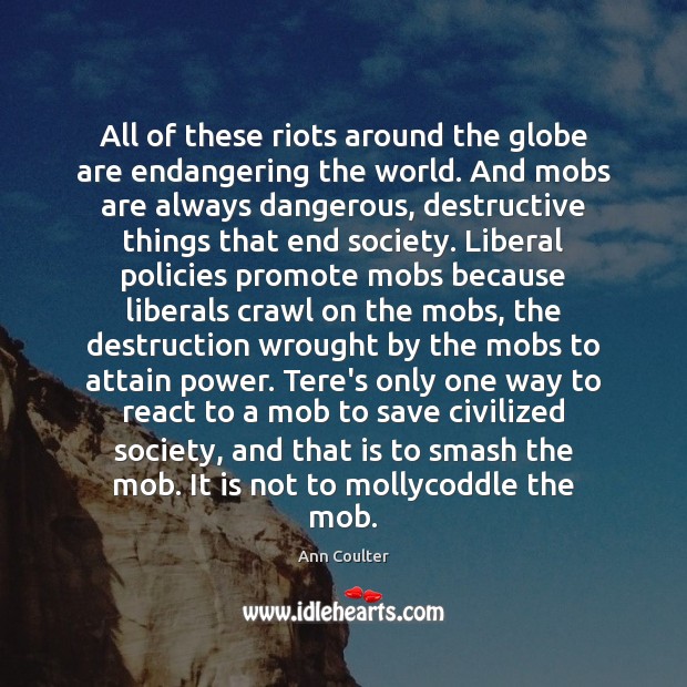 All of these riots around the globe are endangering the world. And Ann Coulter Picture Quote