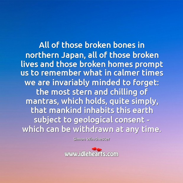 All of those broken bones in northern Japan, all of those broken Simon Winchester Picture Quote