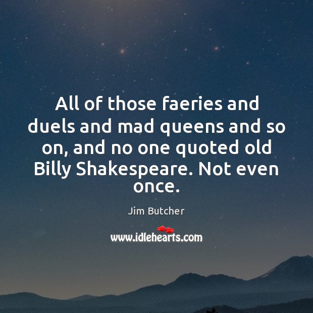 All of those faeries and duels and mad queens and so on, Jim Butcher Picture Quote