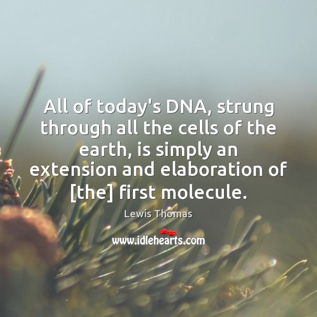 All of today’s DNA, strung through all the cells of the earth, Lewis Thomas Picture Quote