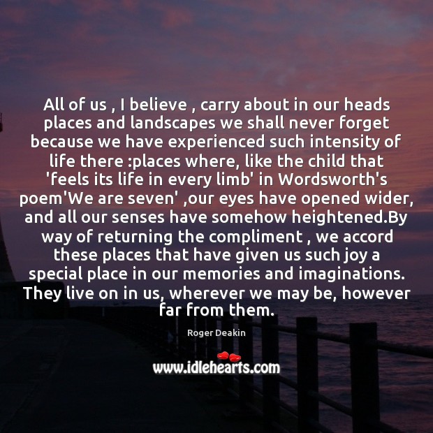 All of us , I believe , carry about in our heads places and Roger Deakin Picture Quote