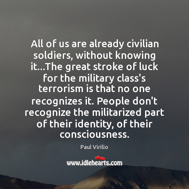 All of us are already civilian soldiers, without knowing it…The great Paul Virilio Picture Quote