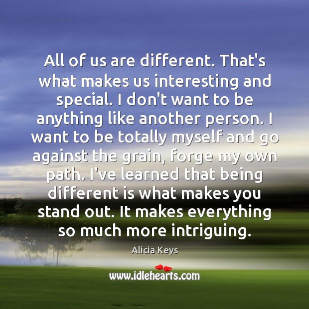 All of us are different. That’s what makes us interesting and special. Alicia Keys Picture Quote