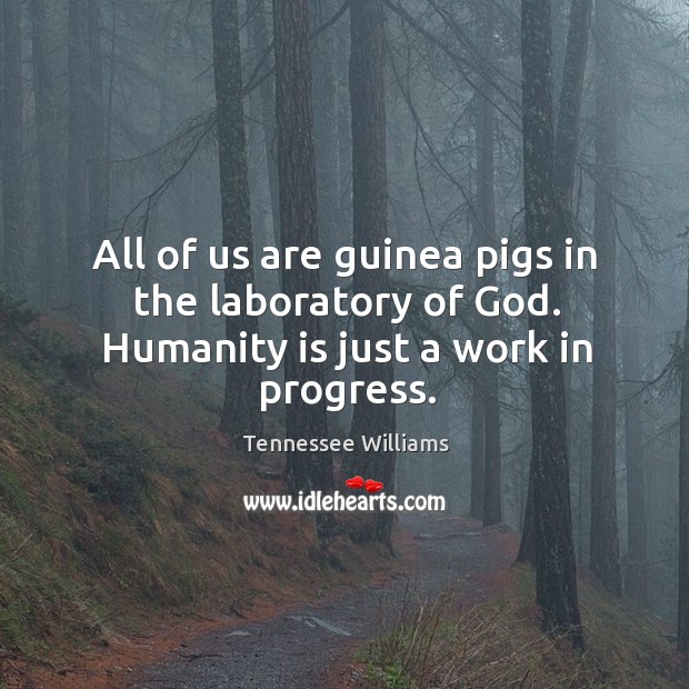 All of us are guinea pigs in the laboratory of God. Humanity is just a work in progress. Progress Quotes Image