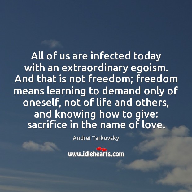 All of us are infected today with an extraordinary egoism. And that Image