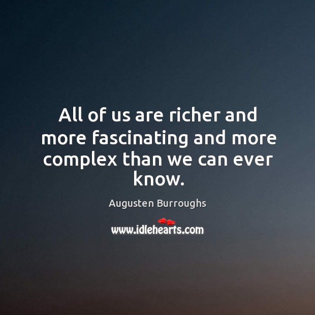 All of us are richer and more fascinating and more complex than we can ever know. Image
