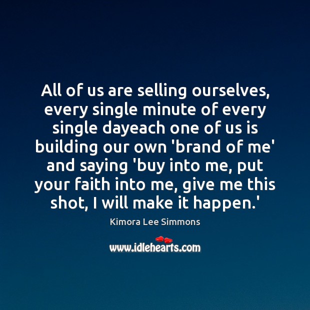 All of us are selling ourselves, every single minute of every single 