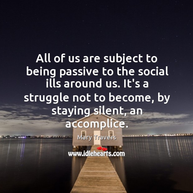 All of us are subject to being passive to the social ills Mary Travers Picture Quote