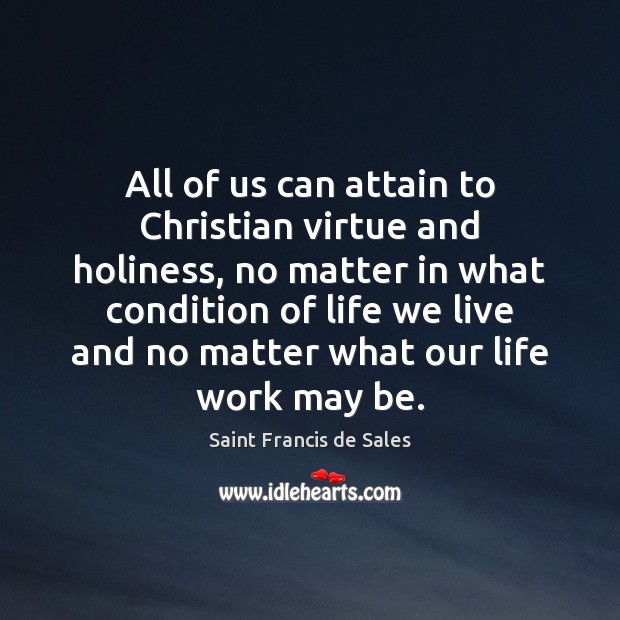 All of us can attain to Christian virtue and holiness, no matter Saint Francis de Sales Picture Quote