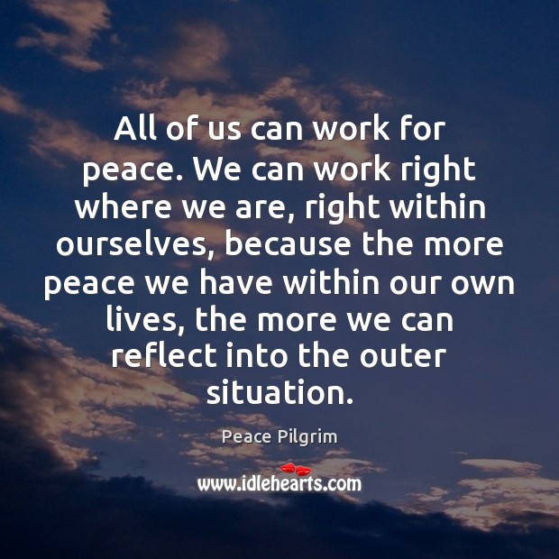 All of us can work for peace. We can work right where Peace Pilgrim Picture Quote
