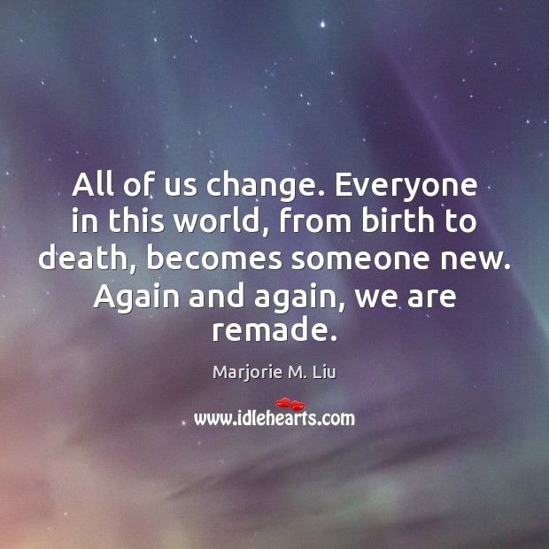 All of us change. Everyone in this world, from birth to death, Image