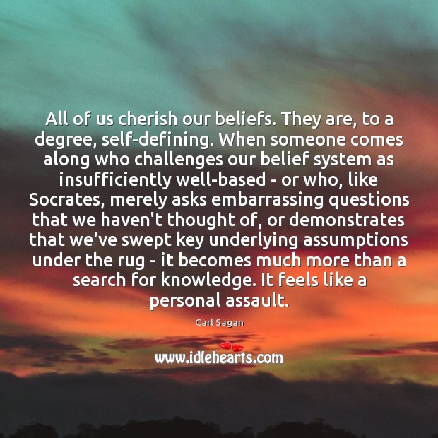 All of us cherish our beliefs. They are, to a degree, self-defining. Carl Sagan Picture Quote