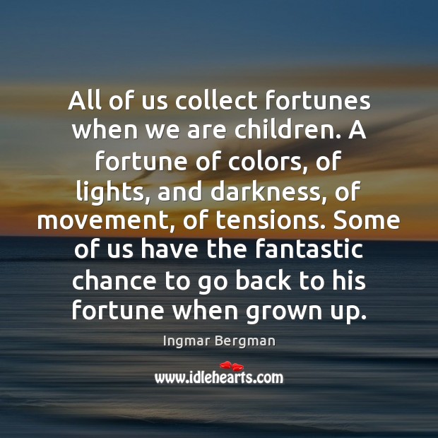 All of us collect fortunes when we are children. A fortune of Ingmar Bergman Picture Quote