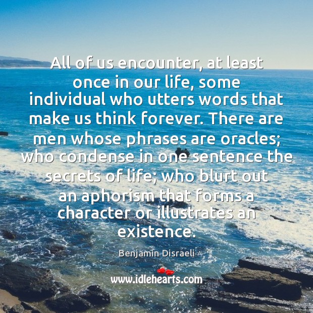 All of us encounter, at least once in our life, some individual Benjamin Disraeli Picture Quote