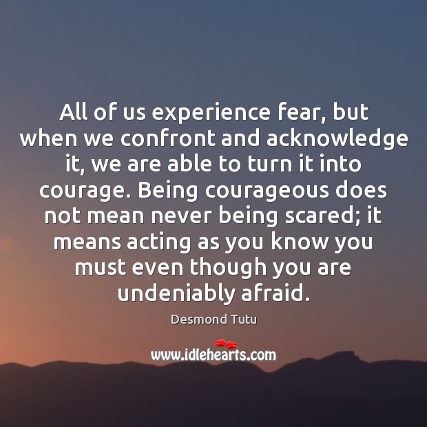 All of us experience fear, but when we confront and acknowledge it, Desmond Tutu Picture Quote