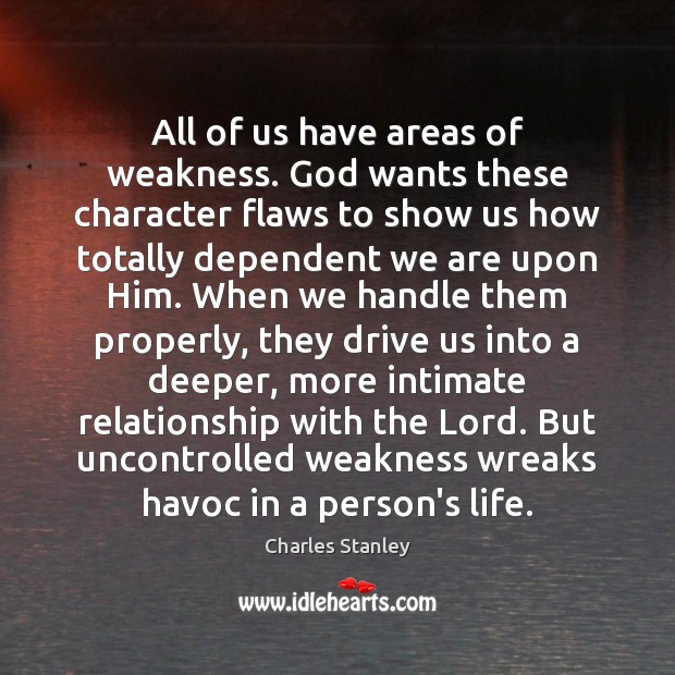 All of us have areas of weakness. God wants these character flaws Charles Stanley Picture Quote